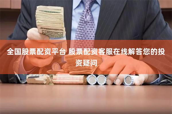 全国股票配资平台 股票配资客服在线解答您的投资疑问